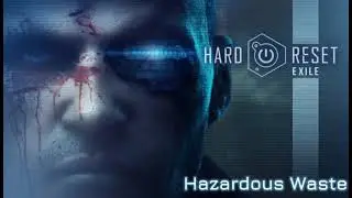 Hard Reset OST - Hazardous Waste - Exile: Mission 11 Ambiance (Extended Edition DLC)