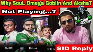 SID Reply Why SouL main Lineup Not Playing Tournament ? Why Omega Goblin and AkshaT not playing ?