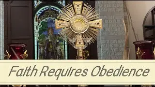 Bite-Size Catholic: Faith Requires Obedience