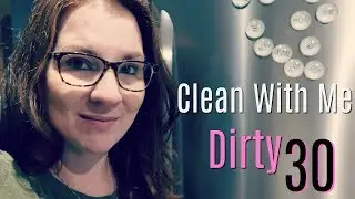 Clean With Me || Dirty 30