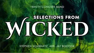 Selections from Wicked - Stephen Schwartz, arr. Jay Bocook | Trinity Concert Band