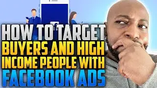 How To Target Buyers and High Income People With Facebook Ads
