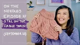 On The Needles Ep. 23: Still on the Cable Train | An Aussie Knitting Podcast, September 2023
