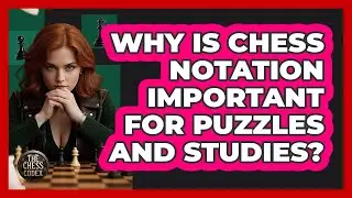 Why Is Chess Notation Important For Puzzles And Studies? - The Chess Codex