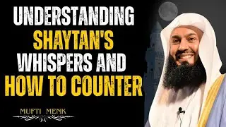 Understanding Shaytan's Whispers and How to Counter mufti Menk (True Deen)
