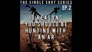 2 Single Shot Series - 10 Reasons You Should Be Hunting With An AR