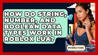 How Do String, Number, And Boolean Data Types Work In Roblox Lua? - Open World Tycoons