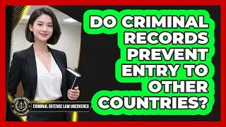 Do Criminal Records Prevent Entry to Other Countries?