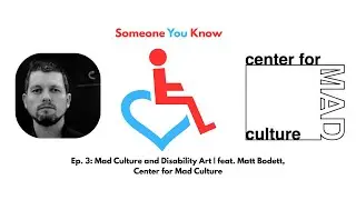 Someone You Know Ep. 3 - Mad Culture and Disability Art | feat. Matt Bodett, Center for Mad Culture