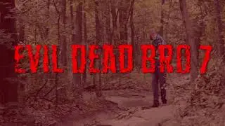 Evil Dead Bro 7