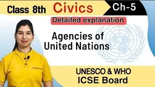 Agencies of United Nation || Class 8 || Civics || Chapter 5 || ICSE