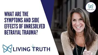 What are the Symptoms and Side Effects of Unresolved Betrayal Trauma?