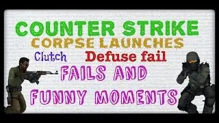 Counter Strike: Funny Moments & Fails Compilation (Corpse launch, Defuse Fails) CSS
