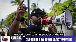 Proud Boys' Former Leader Sentenced to 22 Years for Capitol Riot Role.
