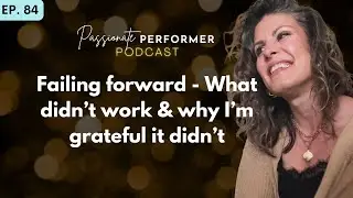 Ep. 84: Failing Forward: What Didn’t Work & Why I’m Grateful It Didn’t