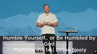 Humble Yourself... or Be Humbled by God | Matthew 7:1-14 | Dillon Neely