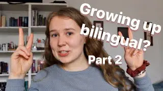 Growing up bilingual | Part 2 | What you gain