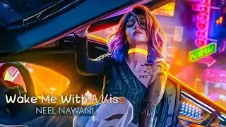 Neel Nawani - Wake Me With A Kiss (Official Visualizer)