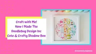 Craft with Me - How I Made The Doodlebug Design Inc Cute & Crafty Shadow Box