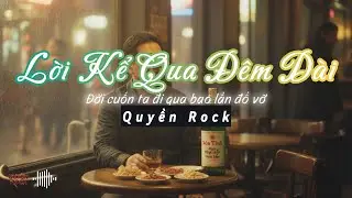 LỜI KỂ QUA ĐÊM DÀI | Nhạc Rock hay nhất 2025 | Quyền Rock