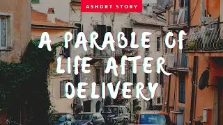 A Short Story - A Parable of Life After Delivery (3-minute video)