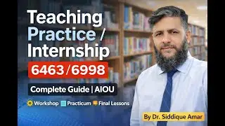 Long Term Teaching Practice / Internship | Course Code 6463/6998 | B.Ed | AIOU | Dr. Siddique Amar