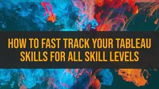 Tableau - How to Fast Track your Tableau Skills for All Skill Levels