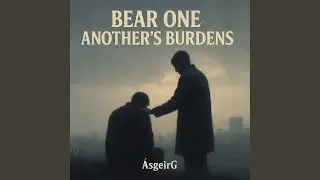 Bear One Another&rsquo;s Burdens