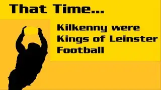 That Time...Kilkenny were kings of Leinster Football