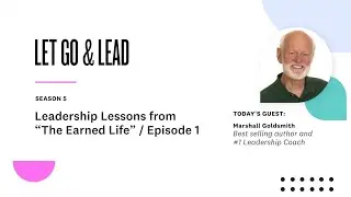 Marshall Goldsmith | Leadership lessons from &ldquo;The Earned Life&rdquo; / Episode 1