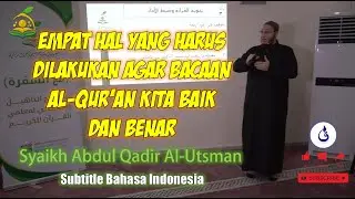 EMPAT HAL YANG HARUS DILAKUKAN AGAR BACAAN AL QUR'AN KITA BAIK DAN BENAR | SYAIKH ABDUL QADIR UTSMAN
