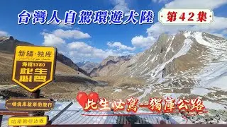 玩轉兩岸海王子/臺灣人自駕環遊大陸-第42集/此生必駕--獨庫公路，不上獨庫公路不罷休。