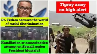 Tigray army on high alert | Assassination attempt on Somali region President Mustafa? | Dr. Tedros