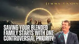 Jimmy Evan - Saving Your Blended Family Starts With One Controversial Priority