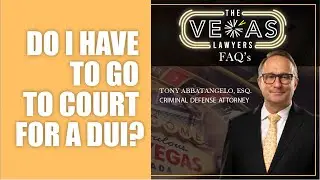 Do I Need To Be In Court? DUI Charge | The Vegas Lawyers FAQs