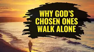 Why God&rsquo;s Chosen Ones Often Walk Alone