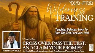 WILDERNESS TRAINING #9: CROSS OVER, PASS THE TEST, & CLAIM YOUR PROMISE - Rabbi Brian Baruch Bileci