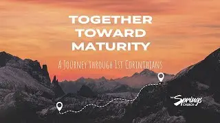 The Springs Church | November 30, 2025 | Together towards Maturity - A journey through 1 Corinthians