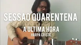 A ÚLTIMA HORA // HARPA CRISTÃ // COVER - SESSÃO QUARENTENA // JESSÉ LUCAS