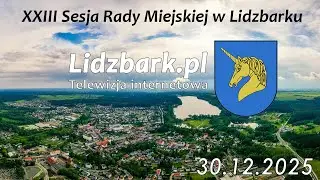 Lidzbark TV: XXIII SESJA RADY MIEJSKIEJ W LIDZBARKU 30.12.2025 r.