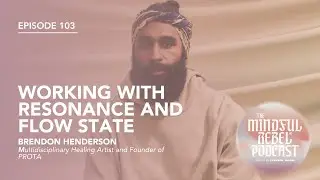 Working With Resonance and Flow State with Brendon Henderson | The Mindful Rebel&reg; Podcast