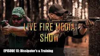 Live Fire Media Show - Episode #10: Dissipator's & Training