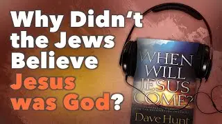 Why Didn't the Jews Believe Jesus Was God?