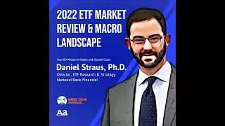 107 2022 ETF Market Review and Macro Landscape with Daniel Straus, National Bank Financial