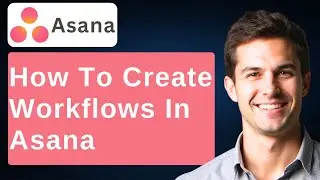 How To Create Workflows In Asana [2025 Guide]