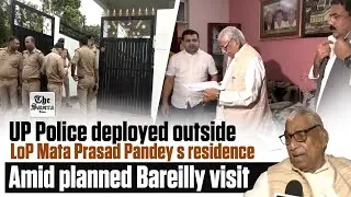 Live | UP Police deployed outside LoP Mata Prasad Pandey&rsquo;s residence amid planned Bareilly visit