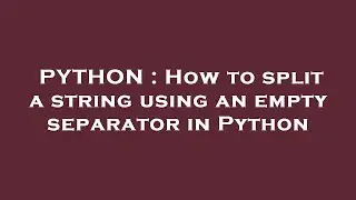 PYTHON : How to split a string using an empty separator in Python