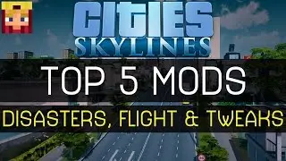 Cities Skylines: Top 5 Mods #3: Disasters, Flight & Tweaks (Mods/Assets/Maps/Tutorials)
