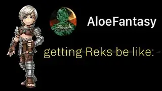 Aloe Fantasy getting Reks be like: