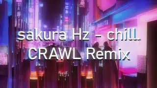 sakura Hz - chill. (CRAWL Remix)